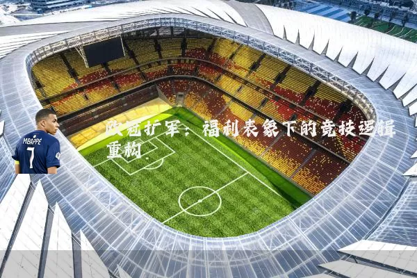 欧冠扩军：福利表象下的竞技逻辑重构