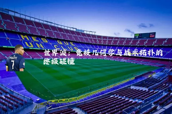 世界波：竞技几何学与战术拓扑的终极碰撞