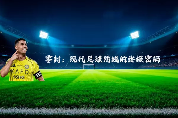 零封:现代足球防线的终极密码
