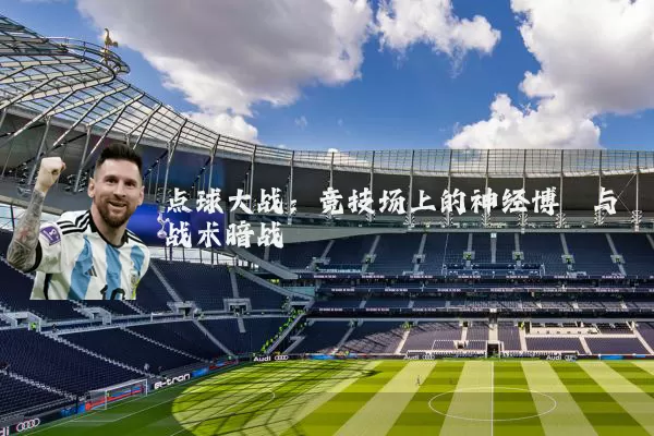 点球大战:竞技场上的神经博弈与战术暗战