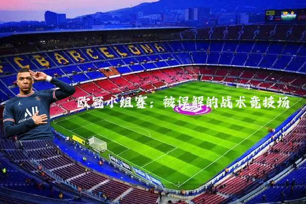 欧冠小组赛：被误解的战术竞技场