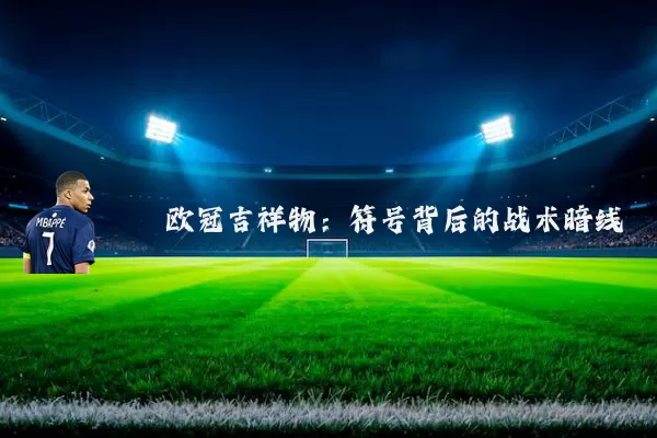 欧冠吉祥物:符号背后的战术暗线