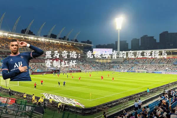 黑马奇迹：竞技体育的底层逻辑与赛制杠杆