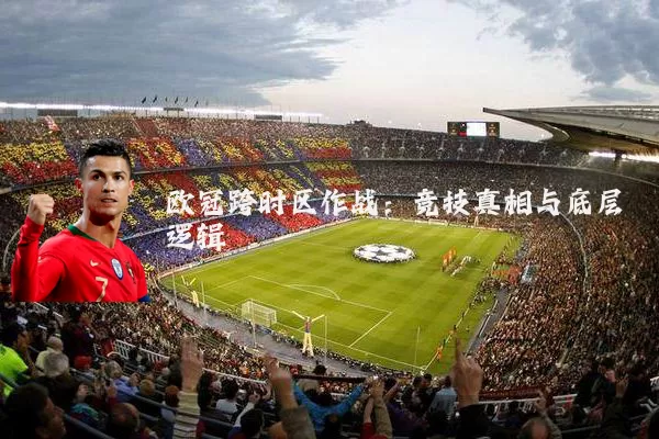 欧冠跨时区作战：竞技真相与底层逻辑