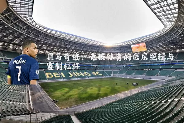 黑马奇迹:竞技体育的底层逻辑与赛制杠杆